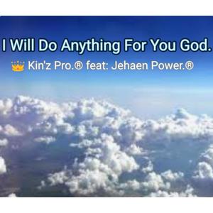 I Will Do Anything For You God. (feat. Jehaen Power.®)