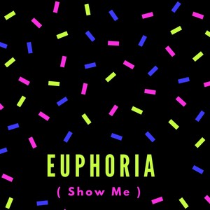 Euphoria (Show Me) [Explicit]