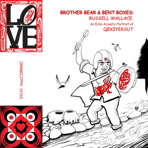 Brother Bear & Bent Boxes: An Echo Acoustic Portrait of Qekiyeksut, Pt. 3 (feat. Russell Wallace)