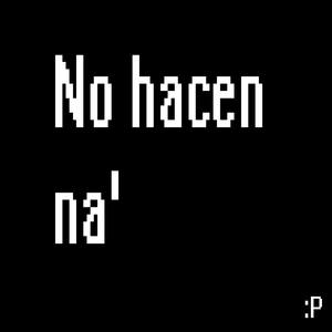 No Hacen Na