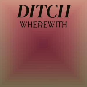 Ditch Wherewith