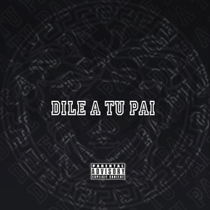 Dile a tu pai (Explicit)