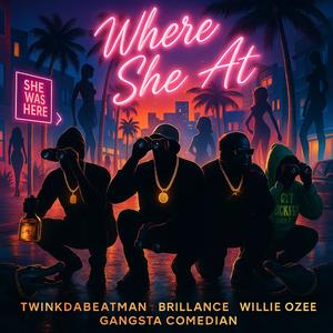 Where she at (feat. Twinkdabeatman, Brillance, Willie Ozee & Gangsta Comedian) (Explicit)