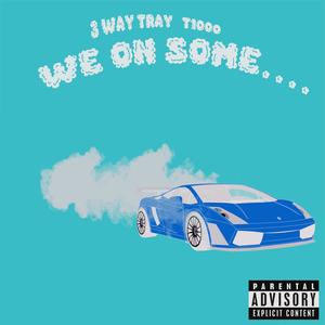 We On Some.... (feat. 3 Way Tray) [Explicit]