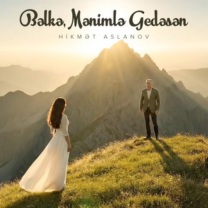 Bəlkə, Mənimlə Gedəsən