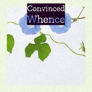 Convinced Whence