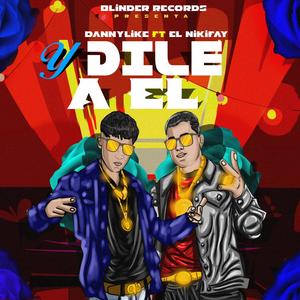 Y DILE A EL (feat. El nikifay & Danny Like) (Explicit)