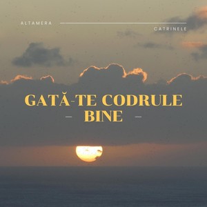 Gată-te Codrule Bine