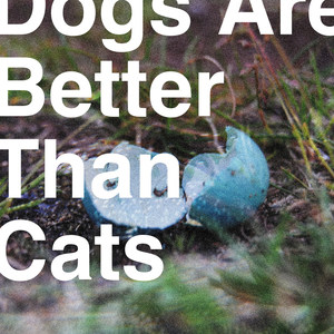 Dogs Are Better Than Cats - EP (Explicit)