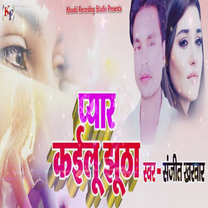 Sanjeet Kharwar - Pyar Kailu Jhutha