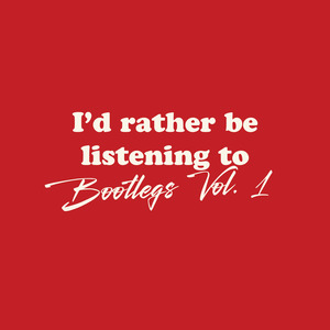 I'd Rather Be Listening To Bootlegs Vol. 1 (Explicit)