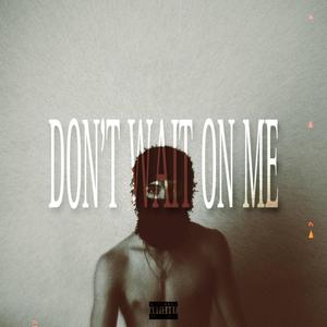 DON'T WAIT ON ME (Explicit)