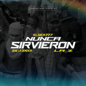 NUNCA SIRVIERON (feat. El Deme la Demencia & La Z) (Explicit)
