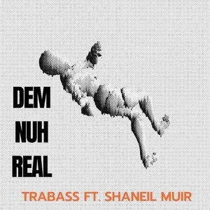 DEM NUH REAL (feat. SHANEIL MUIR)