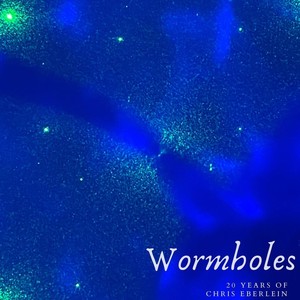 Wormholes: 20 Years of Chris Eberlein (Explicit)