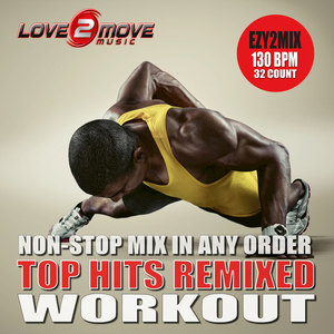 Top Hits Remixed Workout (Ezy2mix 130BPM Non-Stop Mix In Any Order)