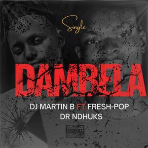 Dambela (feat. DJ Martin B, Fresh Pop & Dr Ndhuks) [Explicit]