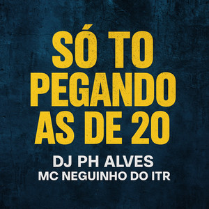 Só To Pegando as de 20