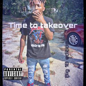 Time To Takeover (big 18 Edition) [Explicit]