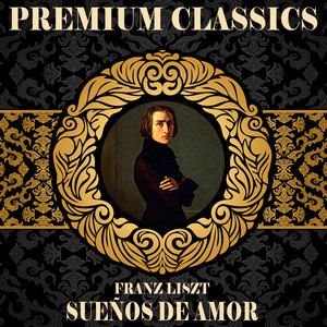 Franz Liszt: Premium Classics. Sueños de Amor