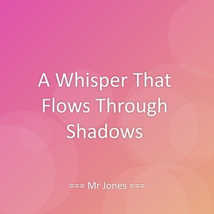 A Whisper That Flows Through Shadows