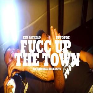 Fucc Up The Town (feat. EBK Fathead & UpTop DC) [Explicit]