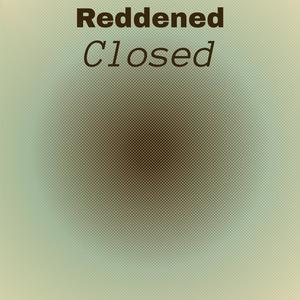 Reddened Closed