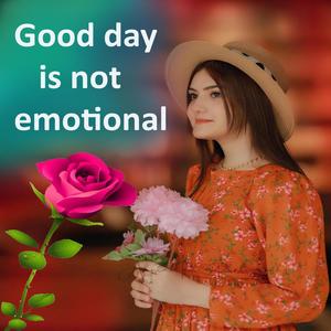 Good day is not emotional