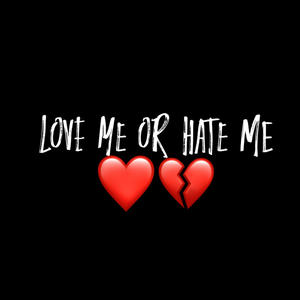 Hate me or Love me