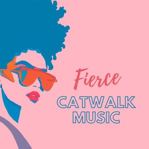 Fierce Catwalk Music: Runway Songs, Fashion Music Instrumental