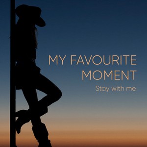 My Favourite Moment ( Stay With Me)