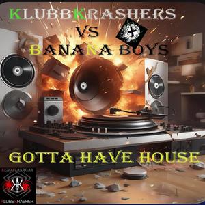 GOTTA HAVE HOUSE (feat. BANANA BOYS - KENO FLANAGAN & DJ ORBIT)