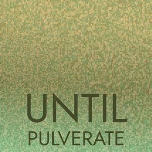 Until Pulverate