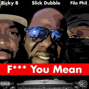 **** You Mean (feat. Fila Phil, Ricky B & Fly) (Explicit)