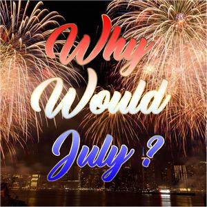 Why Would July? (Explicit)