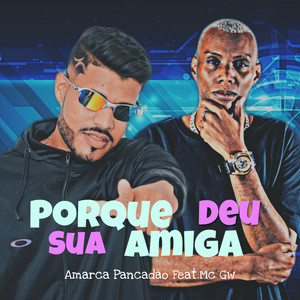 Porque Sua Amiga Deu(feat. Mc Gw & MC Levin) (Explicit)