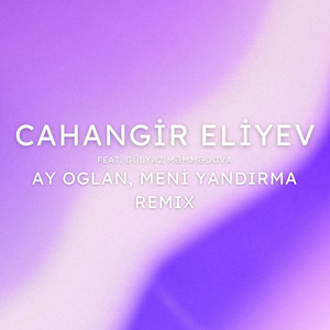 Ay Oglan, Meni Yandirma (Remix)