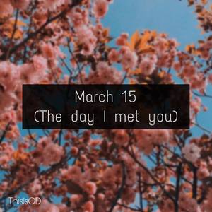 March 15(The Day I Met You)