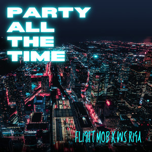 Party All The Time (feat. Flight Mob) [Explicit]