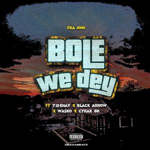BOLE WE DEY (feat. Y2Khay, Blakk Arrow, Cyrax GH & Wasko)