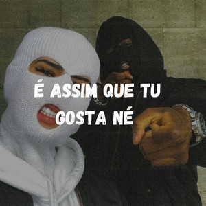 É Assim Que Tu Gosta Né (Explicit)