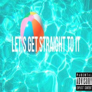 Let's Get Straight To It (Explicit)