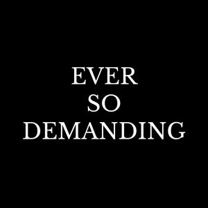 Ever So Demanding