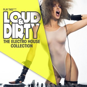 Loud & Dirty - The Electro House Collection