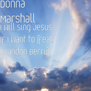 I Will Sing Jesus If I Want to (feat. Brandon Berry)