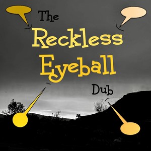 The Reckless Eyeball Dub