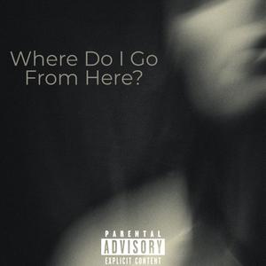 Where Do I Go From Here? (Explicit)