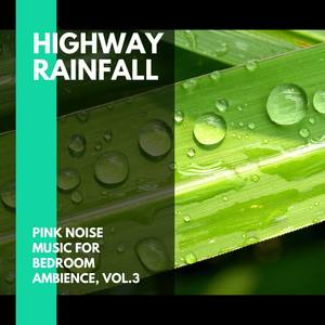 Highway Rainfall - Pink Noise Music for Bedroom Ambience, Vol.3