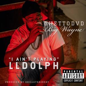 I Ain't Playing LLDOLPH (Explicit)