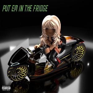 PUT EM IN THE FRIDGEEEE (SI,NO) [Explicit]